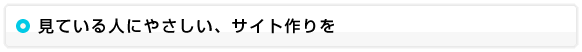 見ている人にやさしい、サイト作りを